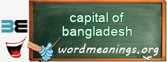 WordMeaning blackboard for capital of bangladesh